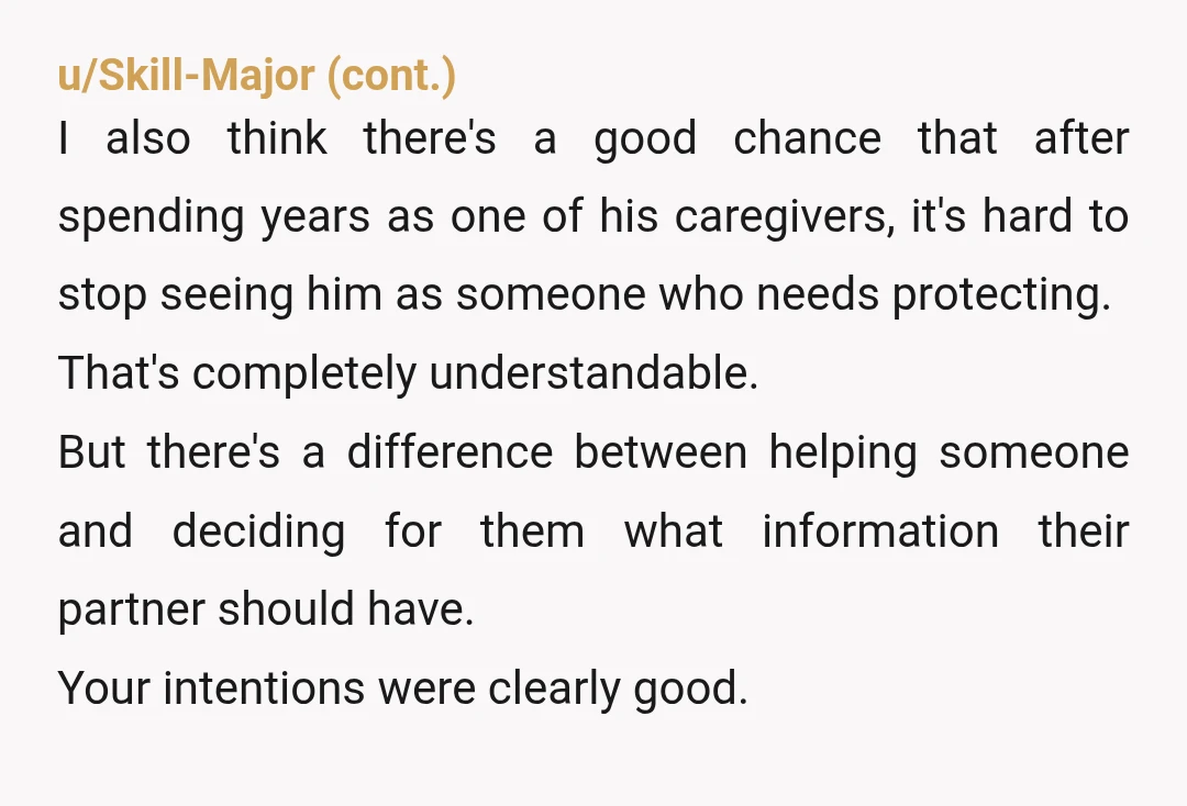 u/RelevantSchool1586 yes YTA. your brother's medical conditions is for him and him alone to deal with. I understand you have good intentions, but you can't live your brother's life for...