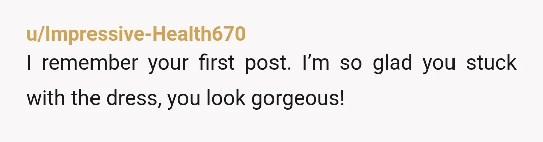 u/Impressive-Health670
I remember your first post.  I’m so glad you stuck with the dress, you look gorgeous!