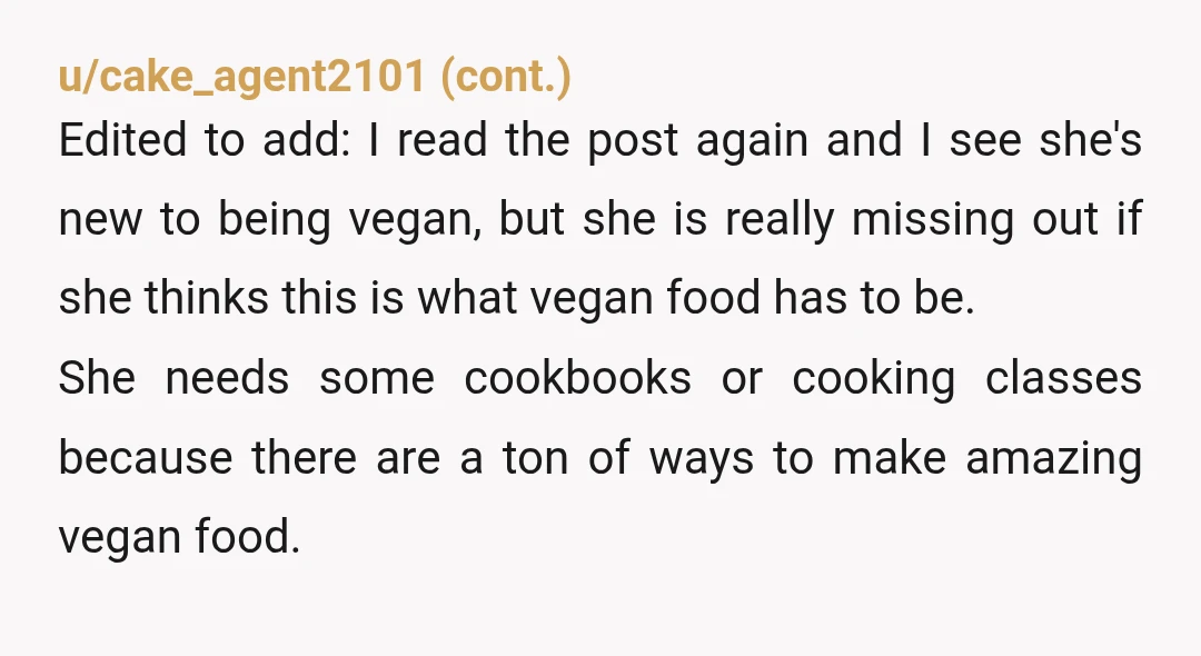 u/Primary_Iron3429 I’m a long time vegan (decades). I’ve had vegan lasagna in many restaurants and many people’s home. What she served was not lasagna. She should have been humiliated for...