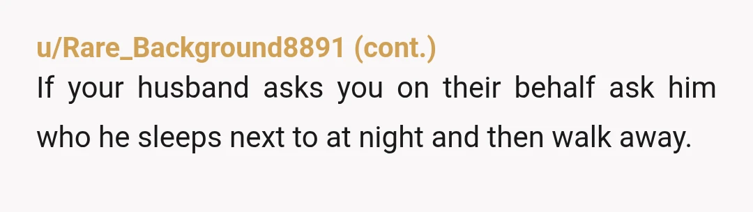 u/WildCath What is your husband answering to their texts and calls? It is his family, so he should be responsible for setting the right boundaries. I feel sorry for you,...