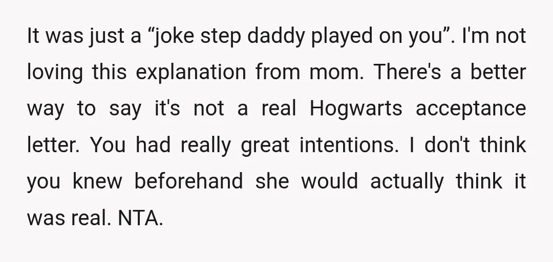 u/Ok_Butterscotch3967
Your wife is ta.
Who is 11 and thinks hogwarts is real??? My kid is 15 so I’m not so far out of it to not know normal 11y/o