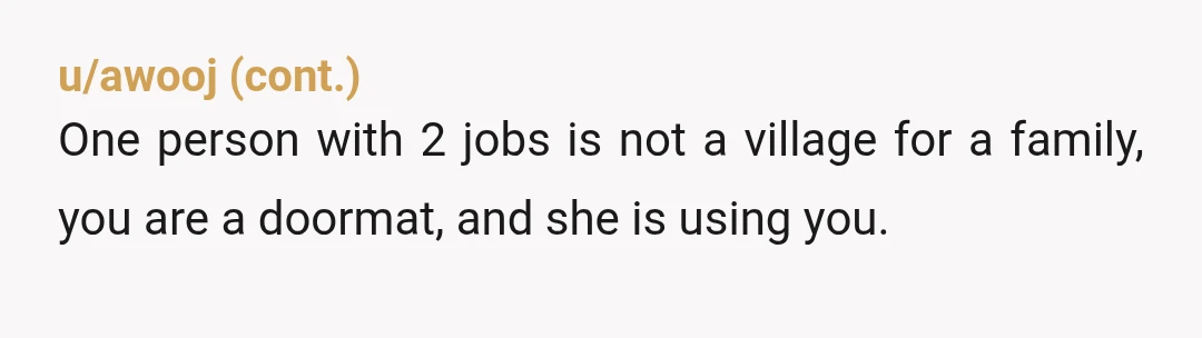 u/Fearless-North-9057 Nta and honestly why are you making excuses for her s*** behaviour? Why do you care more about her sensitivity than how she is openly using you? What about...