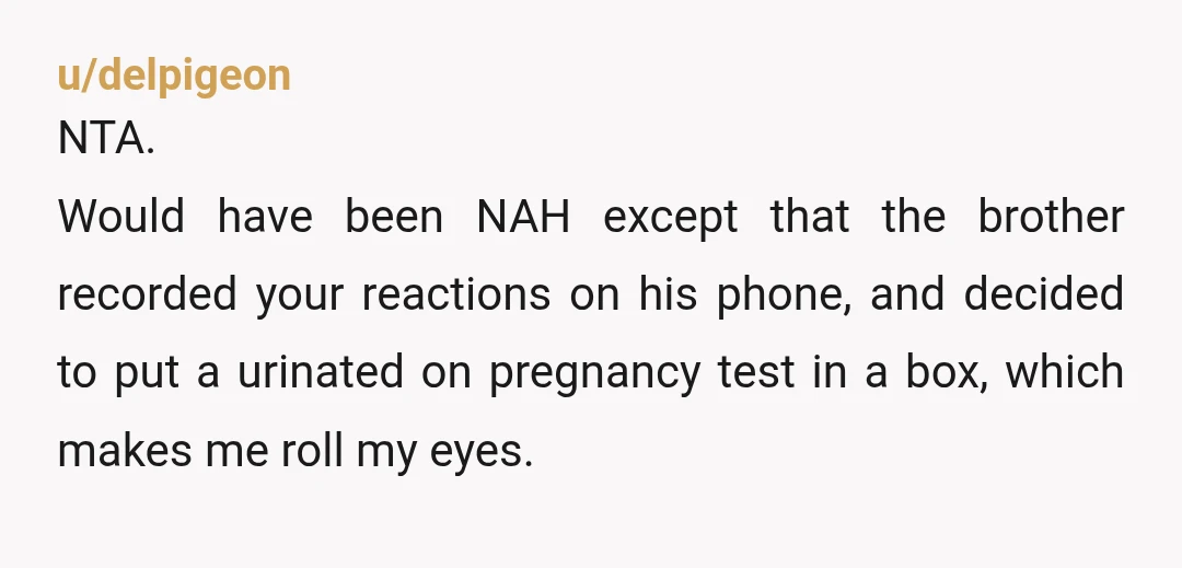 u/Dittoheadforever If her brother and his girlfriend are aware of your disappointment over not being able to have children, you're NTA and they're horribly self absorbed and totally lacking in...