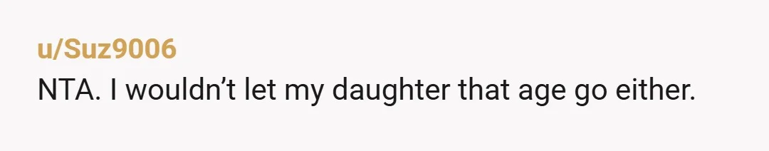 u/Suz9006
NTA.  I wouldn’t let my daughter that age go either.