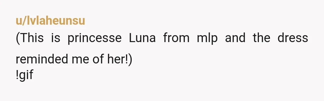 u/lvlaheunsu
(This is princesse Luna from mlp and the dress reminded me of her!)
!gif