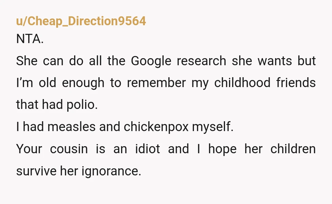 u/akanak Don't feel bad. NTA. She's dangerous and arguably causing harm. Anti-vaccers and flat-earthers are people i just don't have time for. Sure vaccines have caveats but the data is...