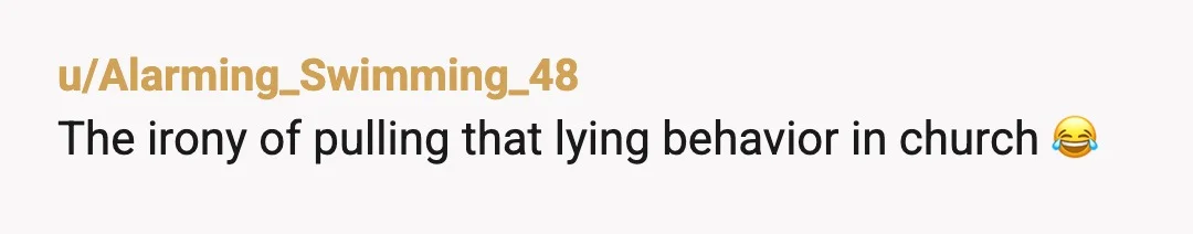 u/Alarming_Swimming_48
The irony of pulling that lying behavior in church 😂