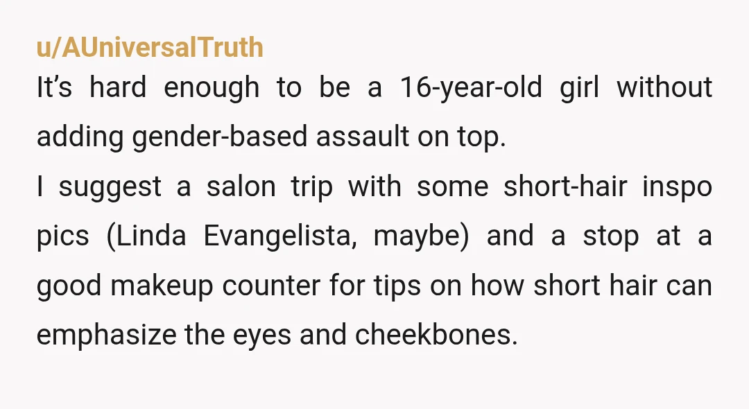 u/GFofaTransgender My wife is trans, and this post makes me so angry. My wife loves her hair. Before she realized she was trans, her hair was already down past her...