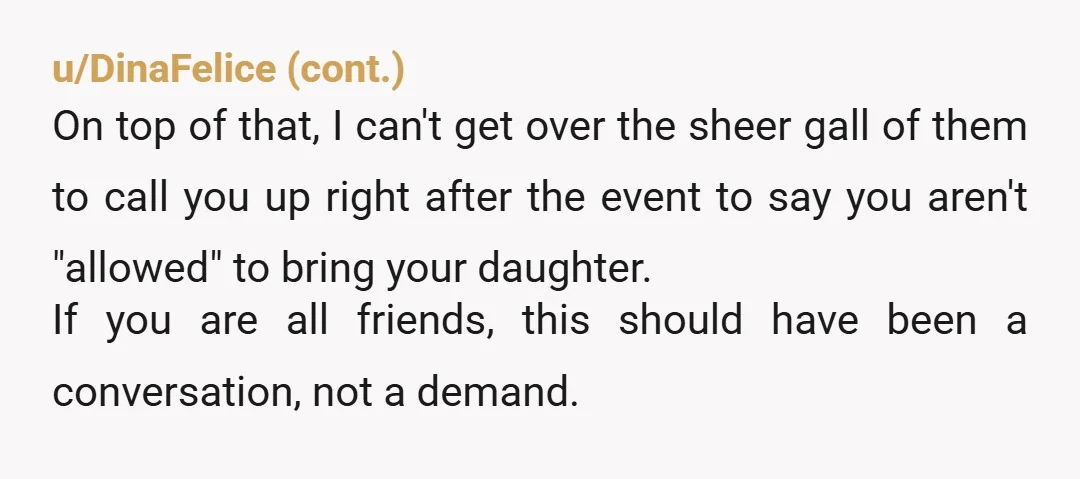 u/TrashedLeBlanc NTA My kids come first. Period. If I was ever in a situation where i didn't have child care and I knew my kids weren't invited, we'd not attend....