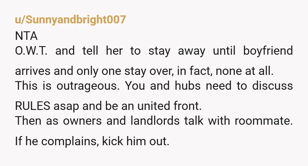 u/sanityjanity Get her out soonest, before she develops squatters rights. Lock the front door, and be mysteriously unaware of her text messages. Do you have a lease with your actual...