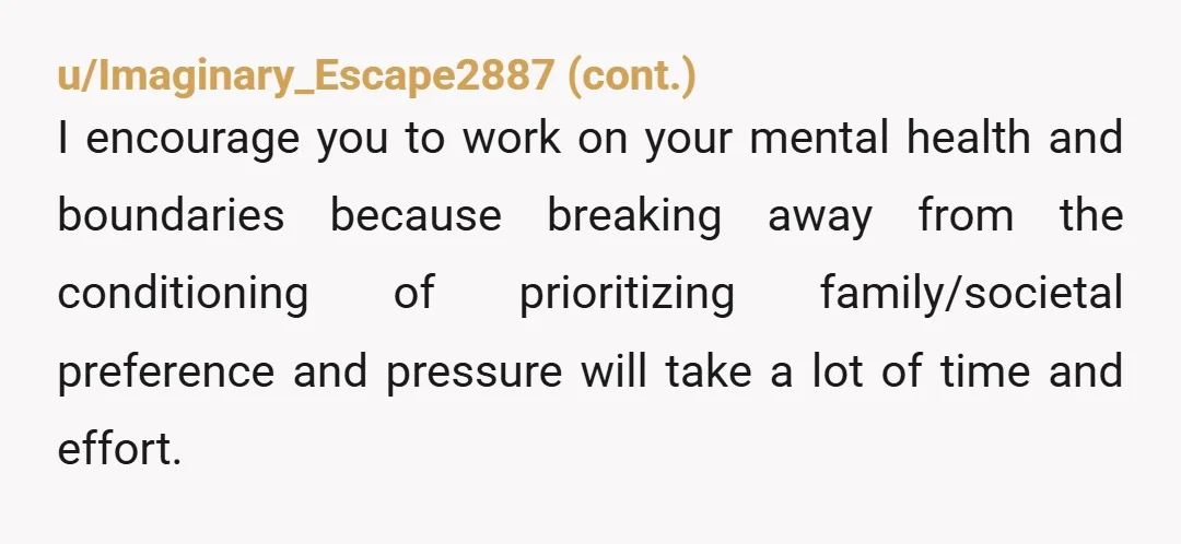 u/dance_al Instead of chasing my dreams, I worked soul-killing, miserable jobs for 20 years trying to gain my parents' approval. Because I didn't marry a man and have kids, I...