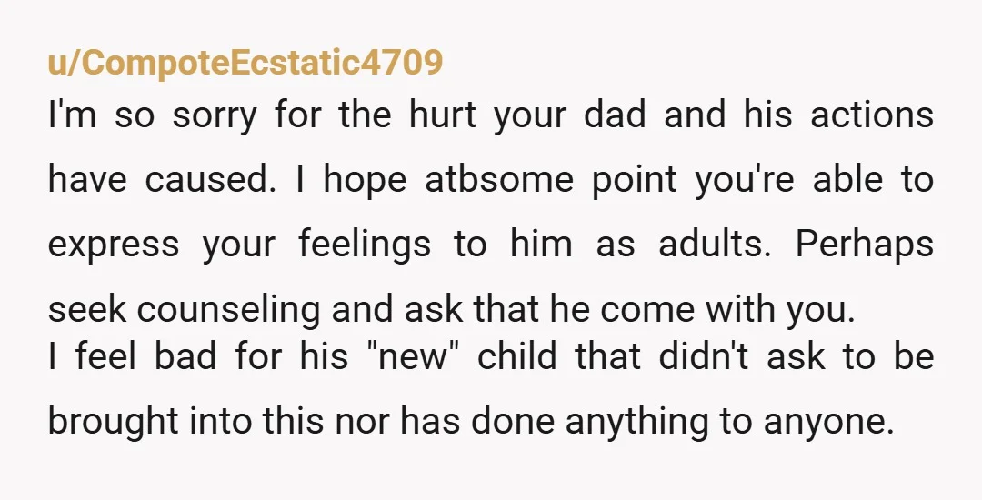 u/CompoteEcstatic4709 I'm so sorry for the hurt your dad and his actions have caused. I hope atbsome point you're able to express your feelings to him as adults. Perhaps seek...