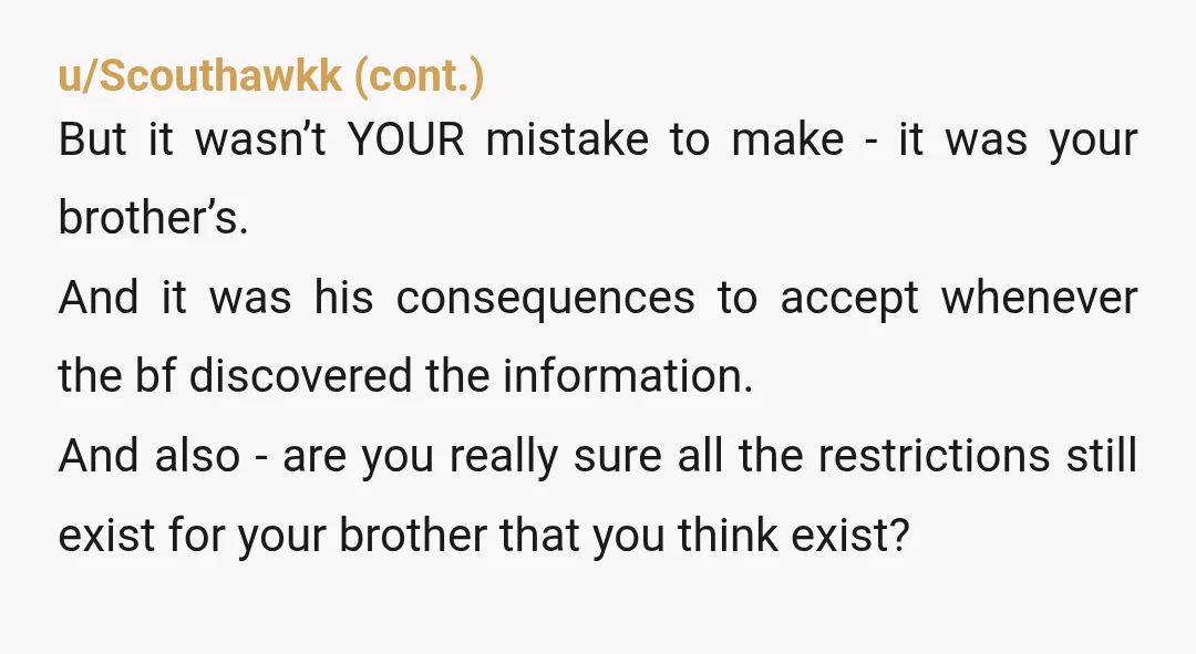 u/bleuplastichairbrush
YTA.
It wasn’t your prerogative.
You shouldn’t have done that without discussing with your brother first.