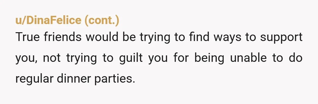 u/notsowise_nz WTF is even that? NTA. You need new friends. If they want you without your baby, then they're not real friends. Are they going to be this shallow forever?...