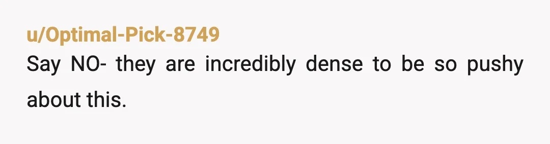 u/Optimal-Pick-8749
Say NO- they are incredibly dense to be so pushy about this.