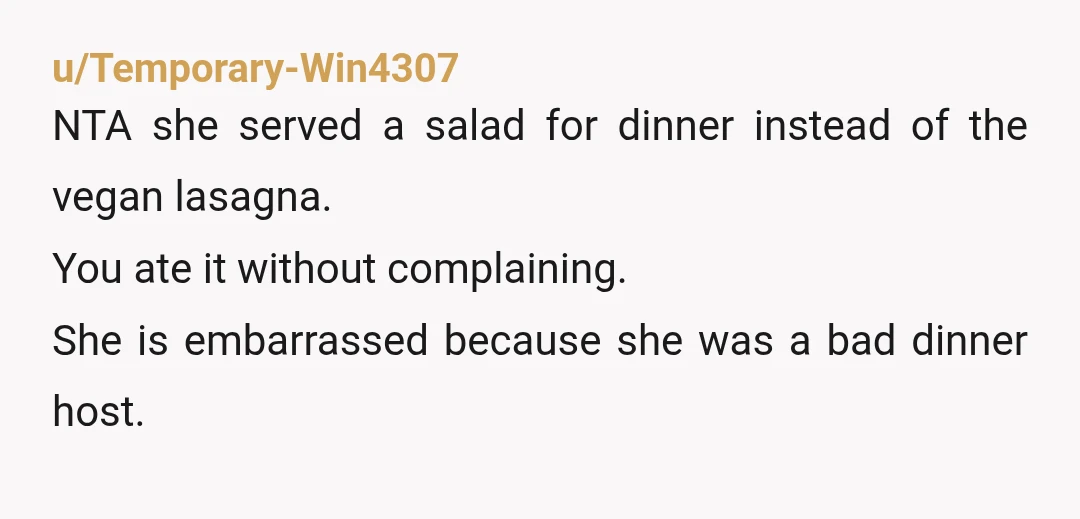 u/Mission_Breakfast548 NTA. You were not rude at all.  My friend who is vegan tends to make a lot of food for others because she knows low calorie items will not...