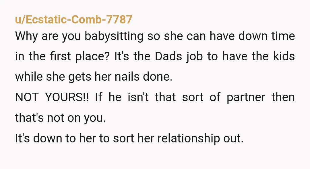 u/Jaded_Vermicelli2692 NTA mothers yearn for a village like you. You're proud to take the kids off her hands if she's overstimulated or if the situation calls for it. She ended...