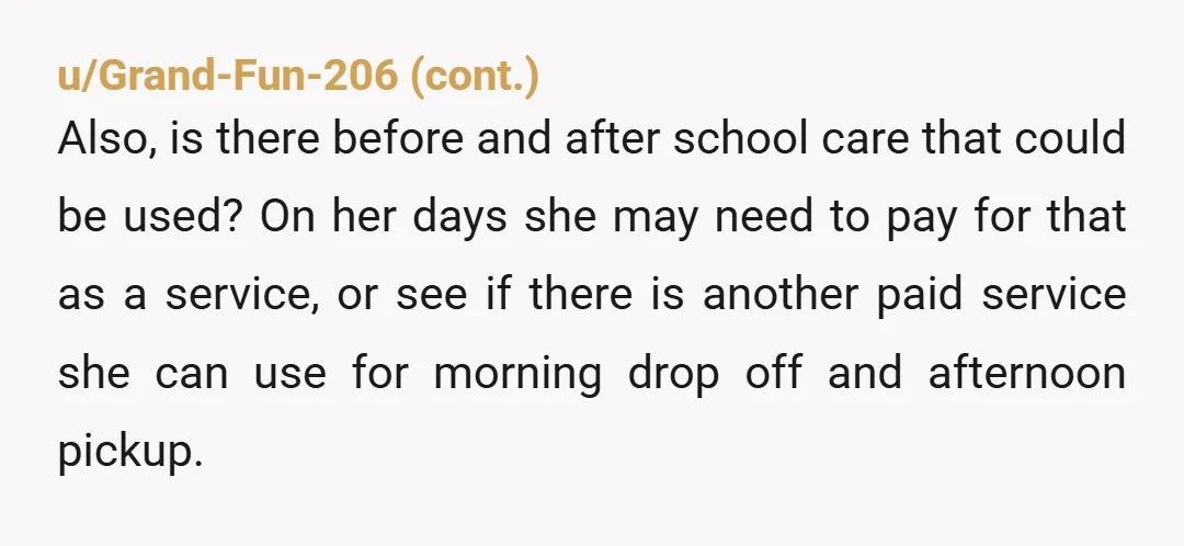 u/alie_ns NTA and I'm not sure everyone here understands how custody arrangements work. She is responsible for getting kiddo to school on her days, leave that responsibility with her. Since...
