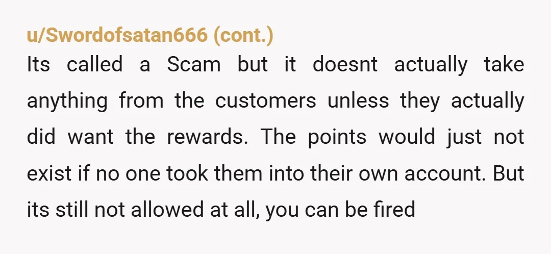 u/Lesbijen Former restaurant and retail manager here, who has supervised rewards programs. The manager didn’t comp the meal, they allowed the server to experience the natural consequences of committing fraud....