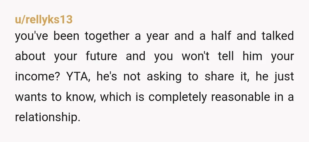 u/sirbananajazz I wouldn't go as far as to say YTA, but it probably would be a good idea to tell him about your finances, especially if you can potentially see...