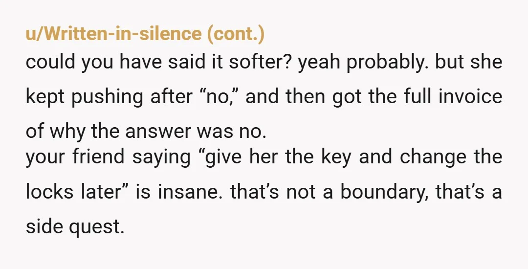u/lsetedwee NTA. "Give me unrestricted access to your house because I keep having emergencies" is certainly a strategy. The problem is that her track record makes it sound less like...