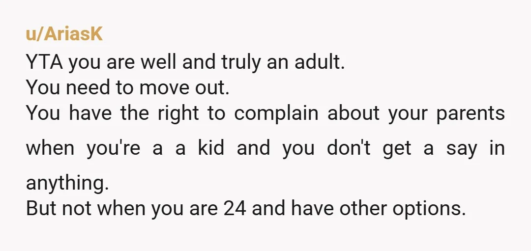 u/moaningsalmon I PERSONALLY think he's being unreasonable about it. That being said, if you're 24 and this is still happening, it's likely never going to change. I dunno what your...