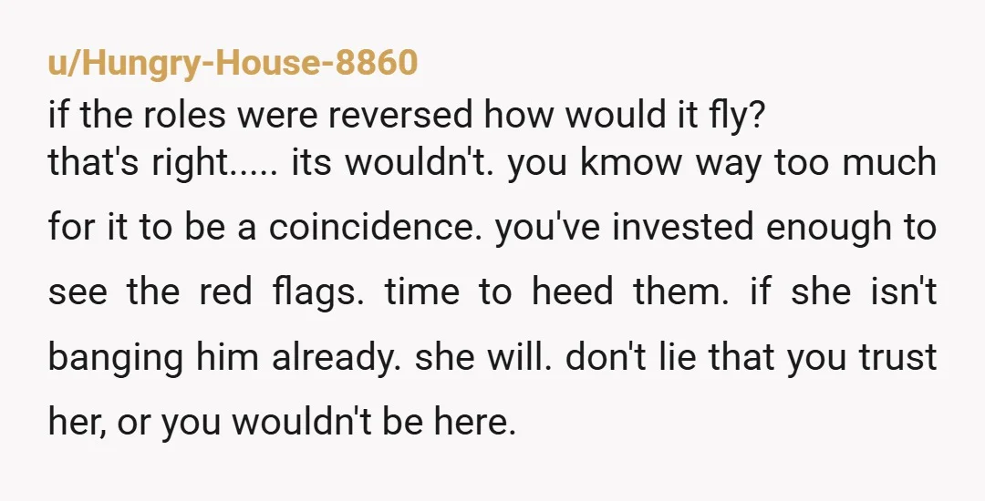 u/Hungry-House-8860 if the roles were reversed how would it fly? that's right..... its wouldn't. you kmow way too much for it to be a coincidence. you've invested enough to see...