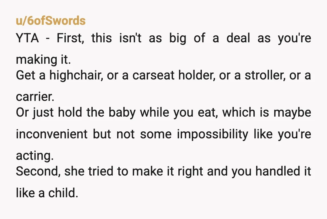 u/6ofSwords YTA - First, this isn't as big of a deal as you're making it. Get a highchair, or a carseat holder, or a stroller, or a carrier. Or just...