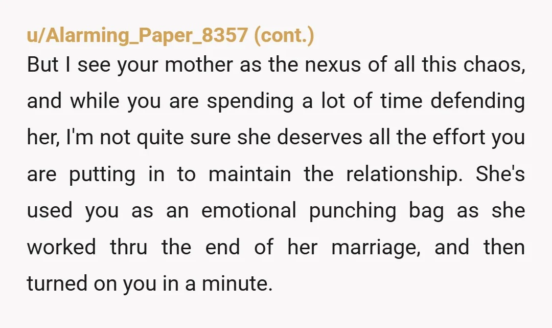u/Spiritual-Fail-4804 NTA, honestly my heart breaks you. You sound like you genuinely care about your mother and want what’s best for her. Can you please elaborate a bit more on...