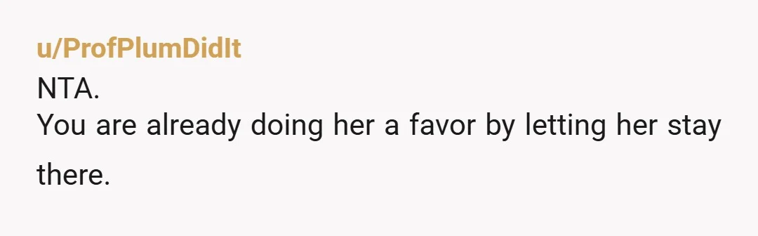u/bb_blueyes
NTA. Tommy needs to deal with her. Damn, that’s going to be a long two weeks.