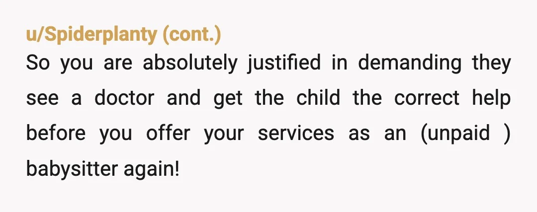 u/Dependent-Aside-9750 NTA. Harper clearly shows signs of a developmental disability, medical condition, or both. Her parents aren't following up because they aren't the ones invonvenienced by all the school disruptions....