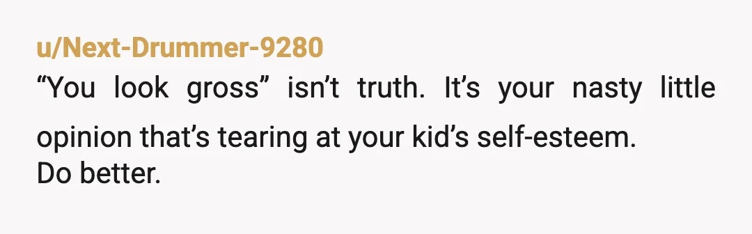 u/xxxdee I too think they’re gross. But I also don’t think it was nice to say to your son. YTA because it’s not a good feeling when your parent makes...