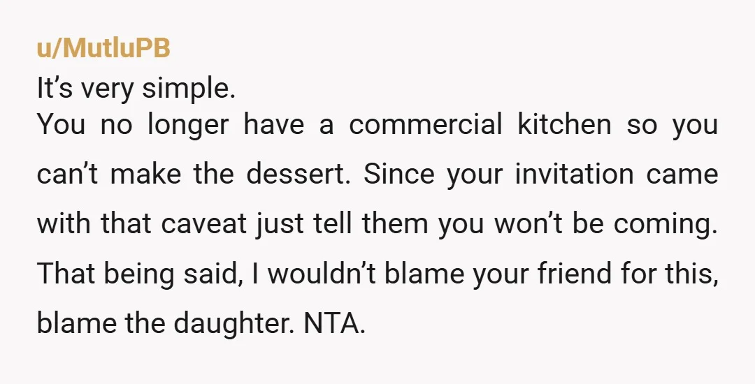 u/CellistDisastrous467 NTA. And you wrote ‘when you owned a bakery’ -meaning you no longer offer that service. So, “Thank you for the gracious invite and for the request of my...