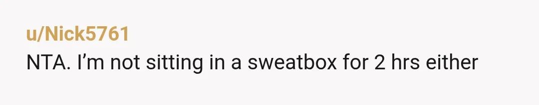 u/eatencrow Your "friend" sounds like he's salty about fuel prices and wants to cheap out by not running the AC. Not just Nta but aw hell naw Nta lol That...
