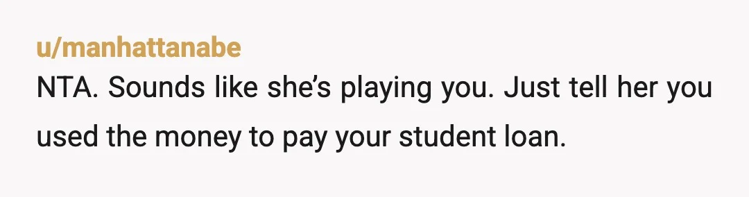 u/MoneyBackground5513 NTA. If it was lifesaving, she would be spending this frivolously. Tell her the money is already spent and gone. Take this as a life lesson that if you...