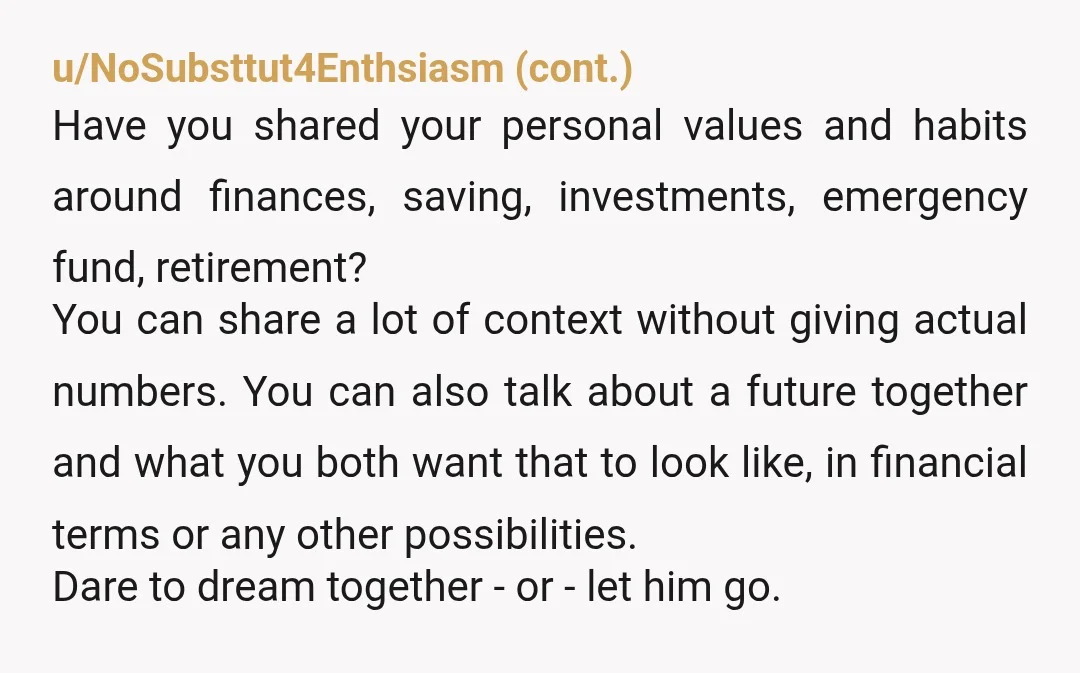 u/MammothClassroom5865
You’re not married. He can pay half. Your money is your business until you’re married.