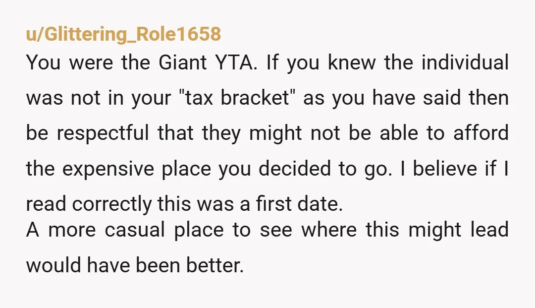 u/Odd_Document8274 You mentioned that you decided to date outside your tax bracket. So you knew he didn't make a lot upfront. Imo you should have "read the room" better and...