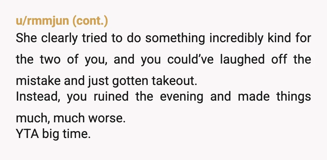 u/jackssweetheart
YTA-probably all the time.
You are condescending and controlling.
She needs to forget dinner and get a divorce.