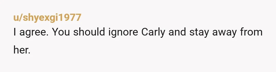 u/shyexgi1977 I agree. You should ignore Carly and stay away from her. This is on Matt to clarify. The friend group he hangs out with that includes Carly needs to...