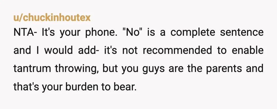u/Defiant_Ingenuity_55
NTA She’s 8 YEARS old? And crying over a phone? Her parents need to entertain her.