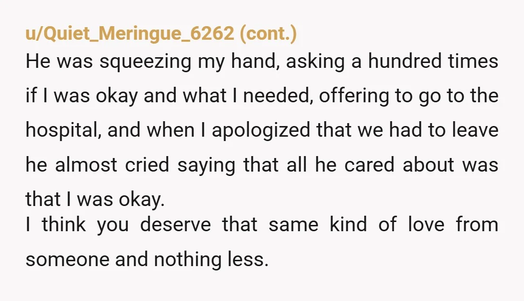 u/Sufficient-Lie1406 Ouch. NOR... If her reaction to you having a scary medical event is sadness that she missed concert, she's either psychopathically oblivious to suffering in general, or she just...