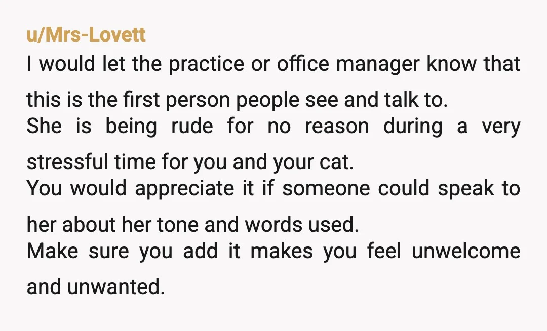 u/Mewsiex NTA. I am sorry for what's going on with your cat. This person should not be employed in animal care and should not be in a client-facing position. The...