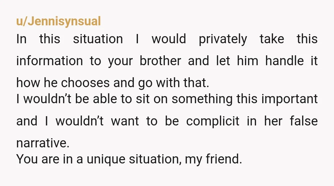 u/Careless_Welder_4048 Girl based on your comments you would not get credit they would look at you like the bad guy. Send an anonymous email to your brother and let him...