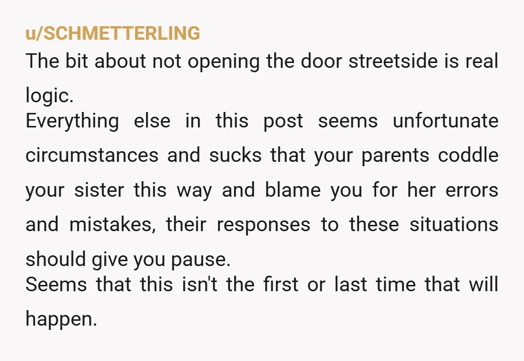 u/k23_k23
NTA
your parents are abusive AHs.
REFUSE to do stuff 1:1 with your sister.
And move out and go no contact with your parents as soon as you can.