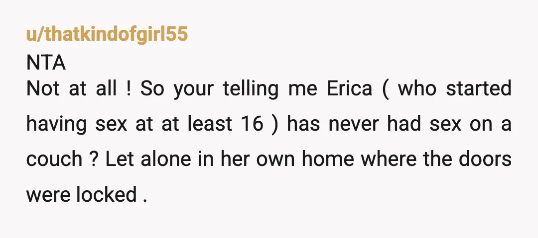 u/river_song25 NTA - tell the two of them to f-off and kick rocks, and where to shove their comments about you guys being ‘indecent’ inside of YOUR HOUSE where you...