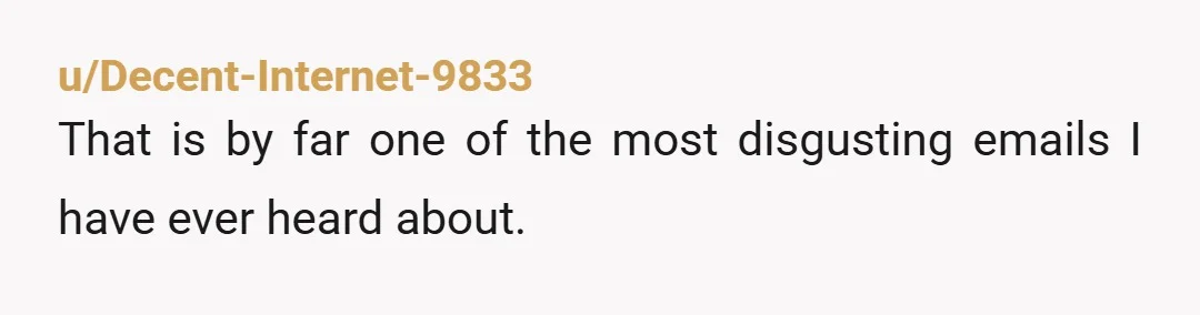 u/Decent-Internet-9833
That is by far one of the most disgusting emails I have ever heard about.