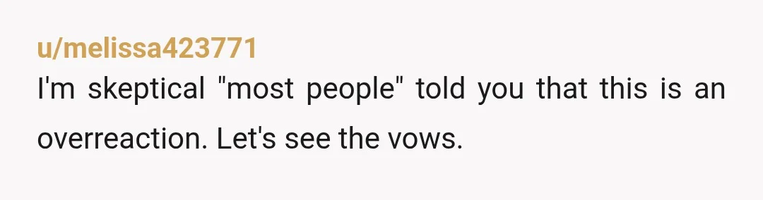 u/AdviceMoist6152 Didn’t you have an officiant? Ours offered to help us both individually with vows if we wanted. Ie even just bullet points of what we wanted to say and...