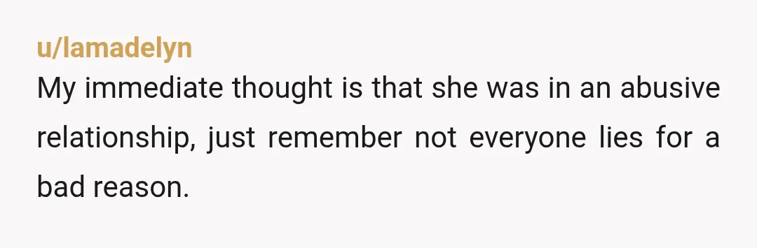 u/Myantra People do not cut off everyone they knew, and completely reboot themselves in another state, without at least one serious reason. It is not an easy thing to do,...