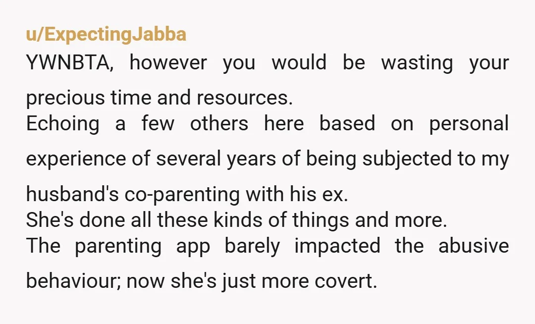 u/ExpectingJabba YWNBTA, however you would be wasting your precious time and resources. Echoing a few others here based on personal experience of several years of being subjected to my husband's...