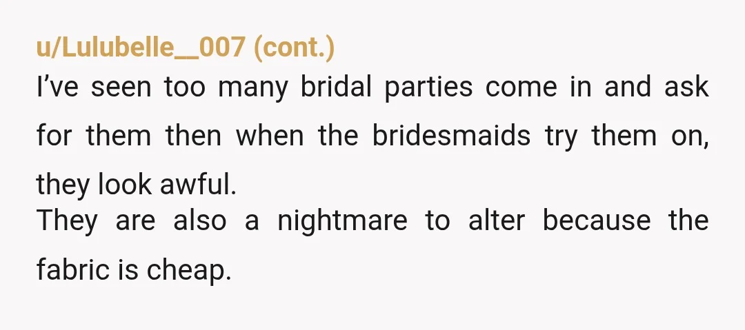 u/BeholdBarrenFields NTA. She’s never going to be satisfied because her issues are actually about her weight. The last wedding I was in, I was considerably older and fatter than all...